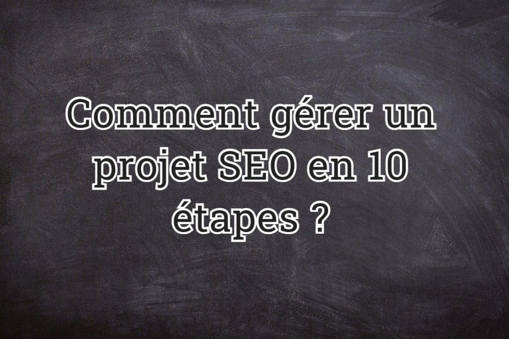 Comment gérer un projet SEO en 10 étapes ?